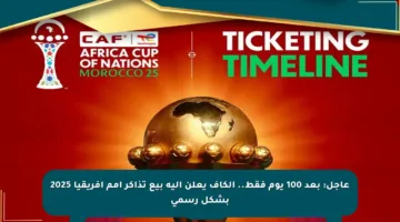 عاجل: بعد 100 يوم فقط.. الكاف يعلن آلية بيع تذاكر أمم أفريقيا 2025 بشكل رسمي